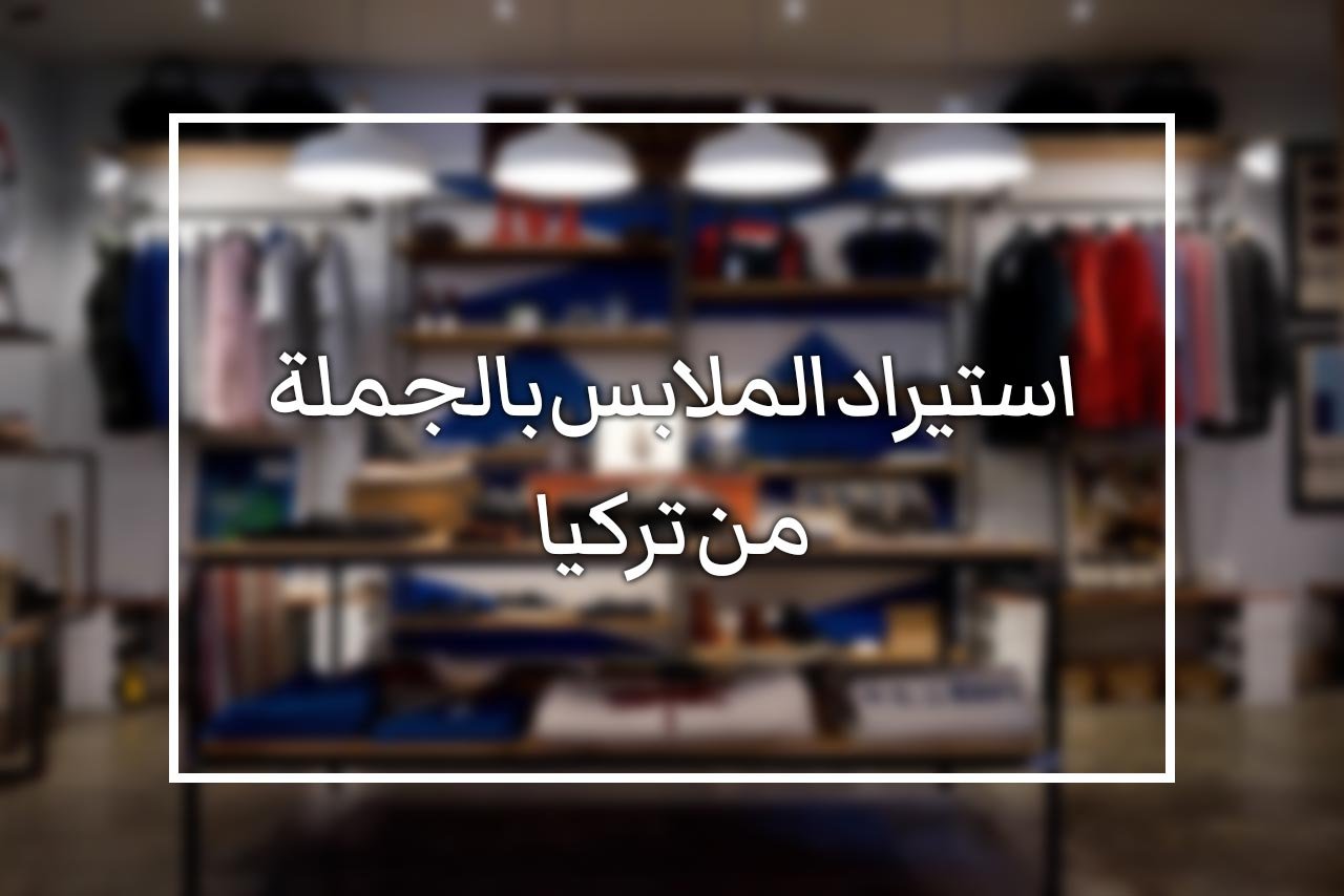 Read more about the article آلية شراء الملابس من تركيا – استيراد ألبسة بالجمة